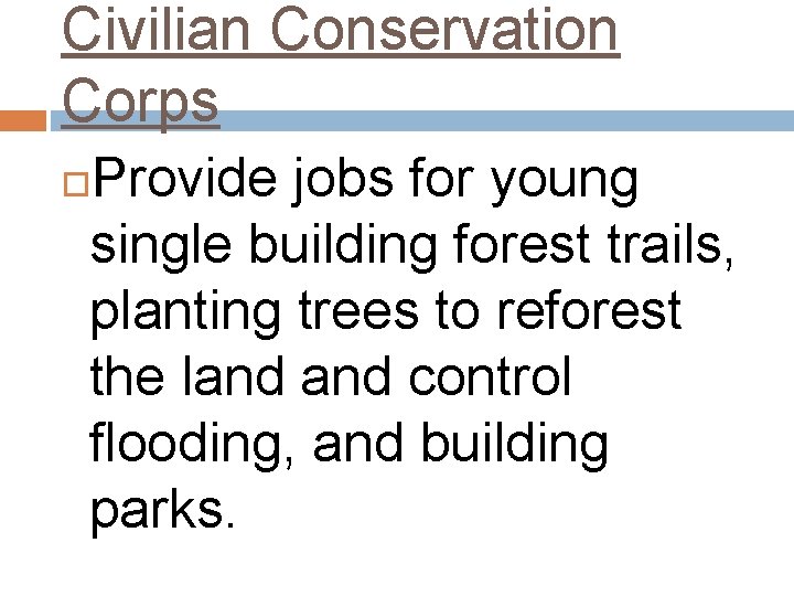 Civilian Conservation Corps Provide jobs for young single building forest trails, planting trees to