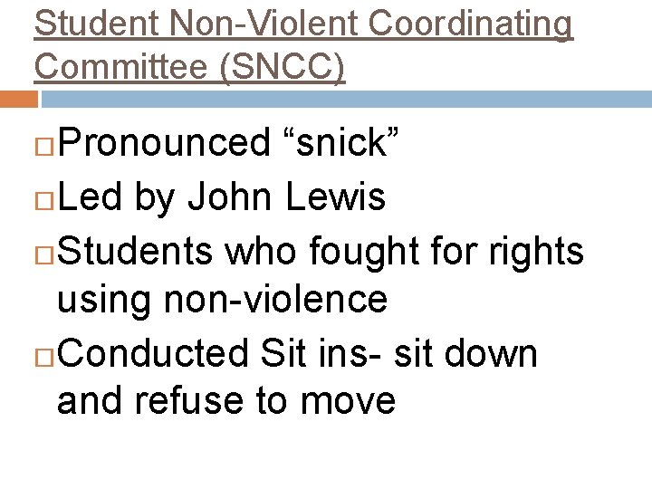 Student Non-Violent Coordinating Committee (SNCC) Pronounced “snick” Led by John Lewis Students who fought