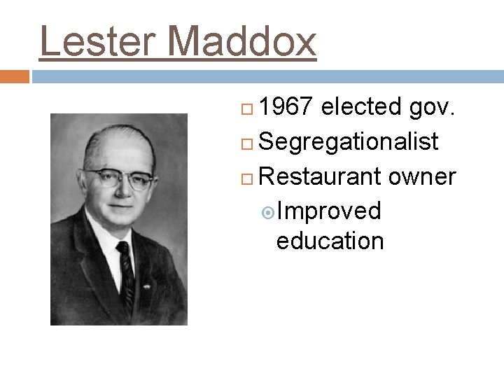 Lester Maddox 1967 elected gov. Segregationalist Restaurant owner Improved education 