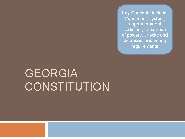 Key Concepts include: County unit system, reapportionment, “Articles”, separation of powers, checks and balances,
