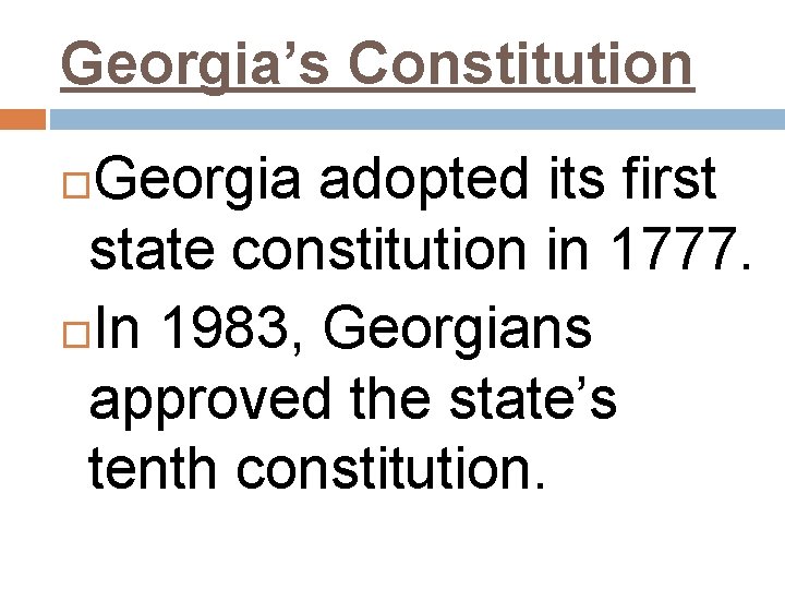 Georgia’s Constitution Georgia adopted its first state constitution in 1777. In 1983, Georgians approved