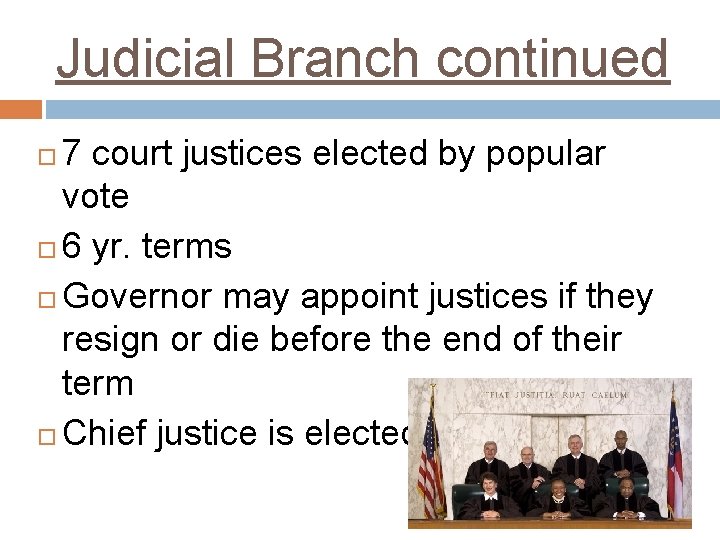 Judicial Branch continued 7 court justices elected by popular vote 6 yr. terms Governor