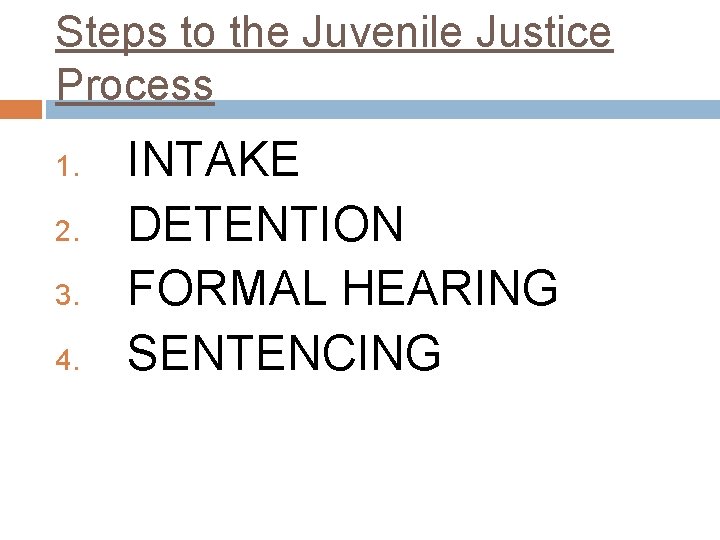Steps to the Juvenile Justice Process 1. 2. 3. 4. INTAKE DETENTION FORMAL HEARING
