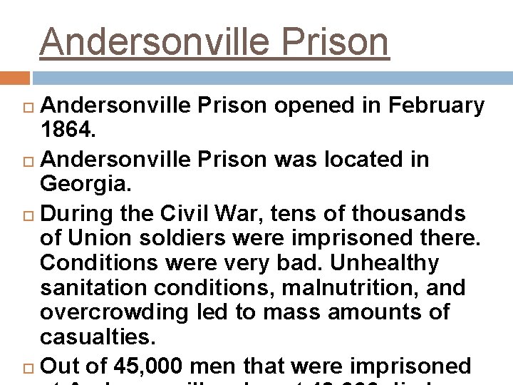 Andersonville Prison opened in February 1864. Andersonville Prison was located in Georgia. During the