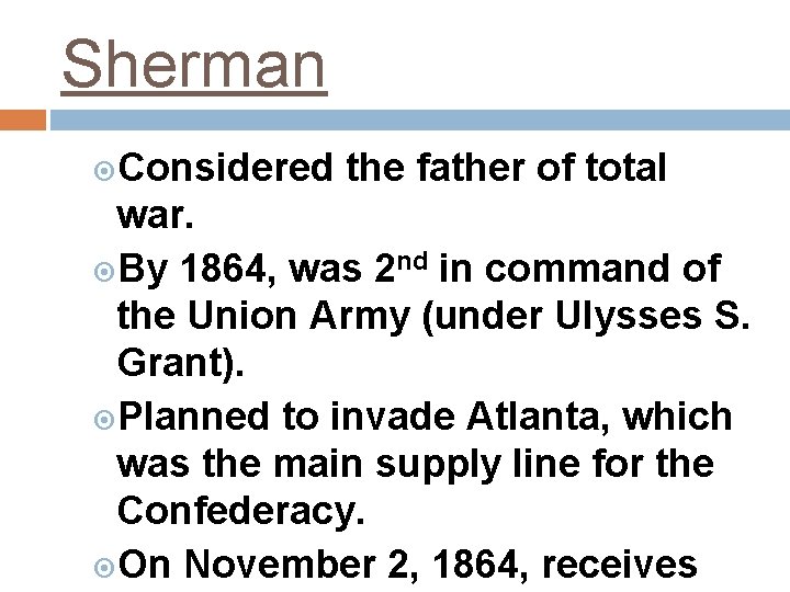 Sherman Considered the father of total war. By 1864, was 2 nd in command