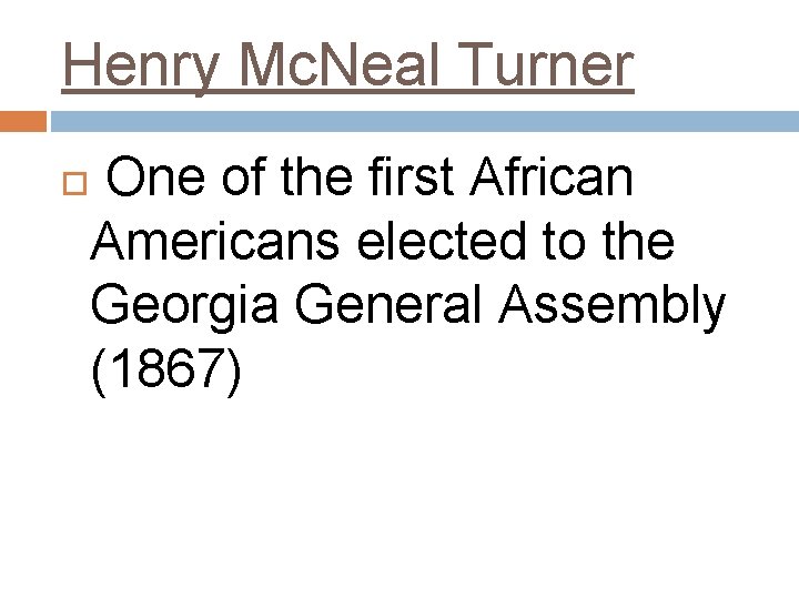 Henry Mc. Neal Turner One of the first African Americans elected to the Georgia