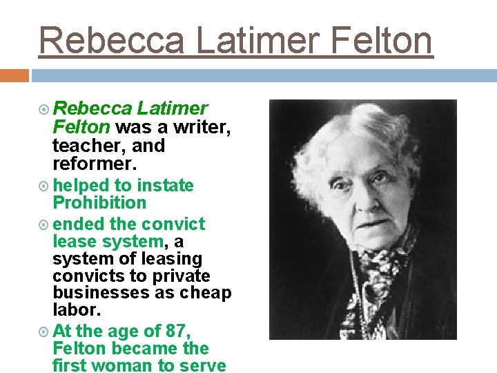 Rebecca Latimer Felton was a writer, teacher, and reformer. helped to instate Prohibition ended