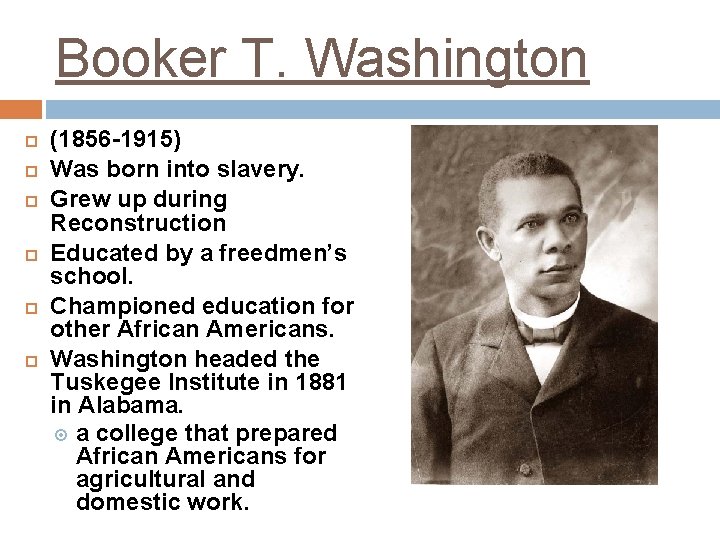 Booker T. Washington (1856 -1915) Was born into slavery. Grew up during Reconstruction Educated