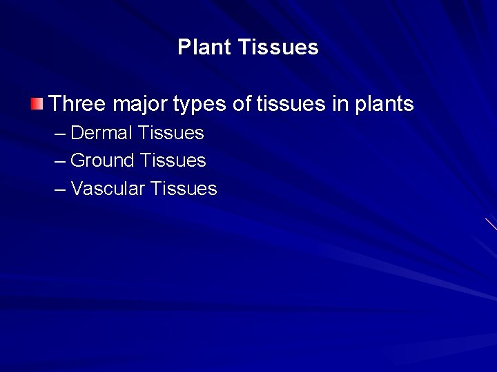 Plant Tissues Three major types of tissues in plants – Dermal Tissues – Ground