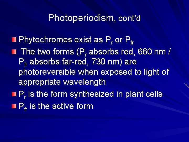 Photoperiodism, cont’d Phytochromes exist as Pr or Pfr The two forms (Pr absorbs red,