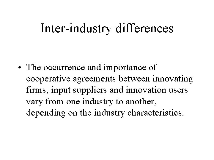 Inter-industry differences • The occurrence and importance of cooperative agreements between innovating firms, input