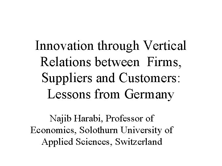 Innovation through Vertical Relations between Firms, Suppliers and Customers: Lessons from Germany Najib Harabi,