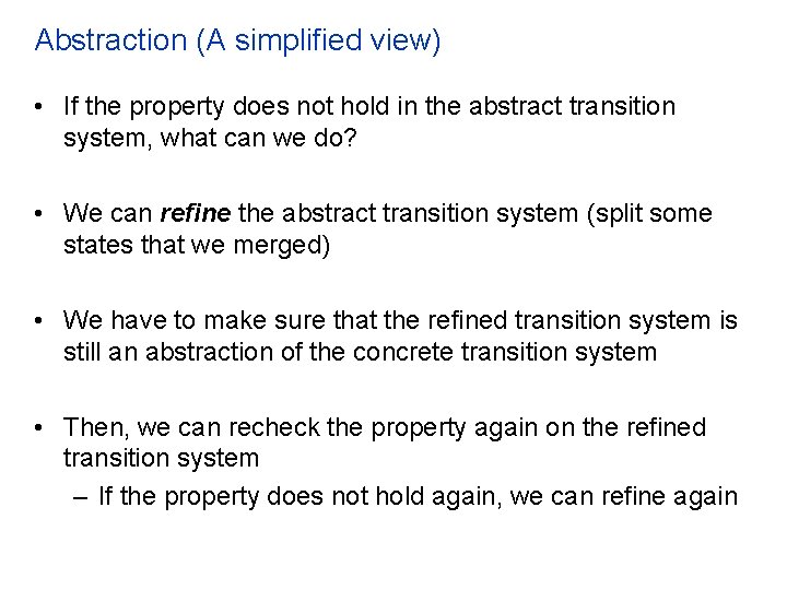 Abstraction (A simplified view) • If the property does not hold in the abstract