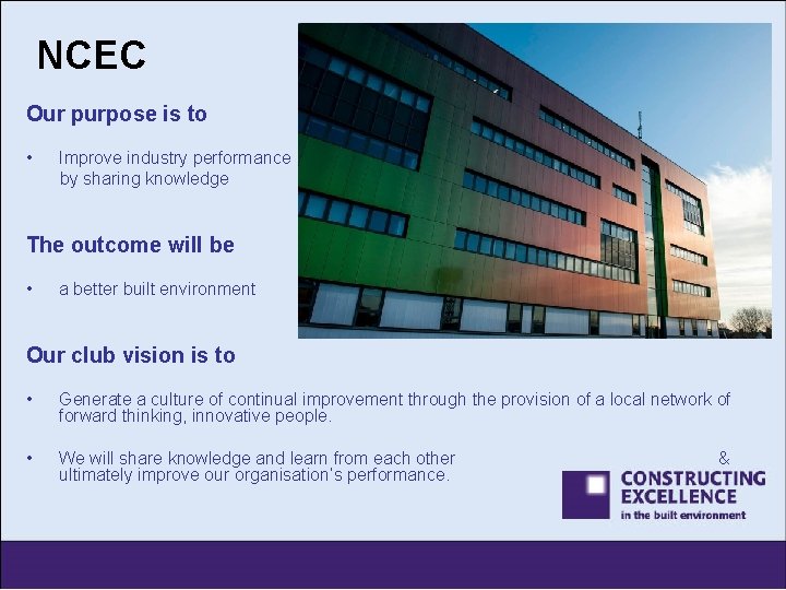 NCEC Our purpose is to • Improve industry performance by sharing knowledge The outcome