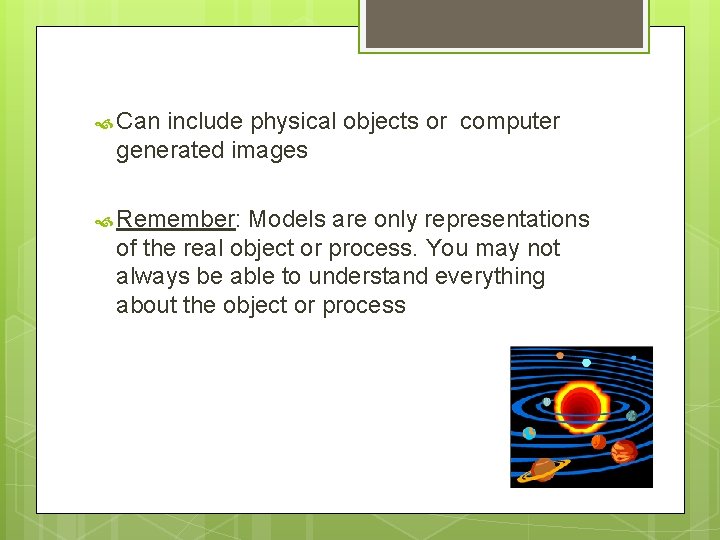  Can include physical objects or computer generated images Remember: Models are only representations