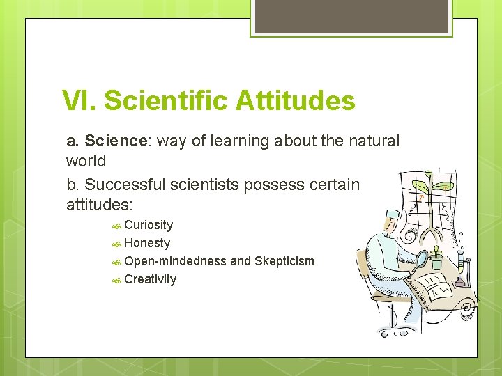 VI. Scientific Attitudes a. Science: way of learning about the natural world b. Successful