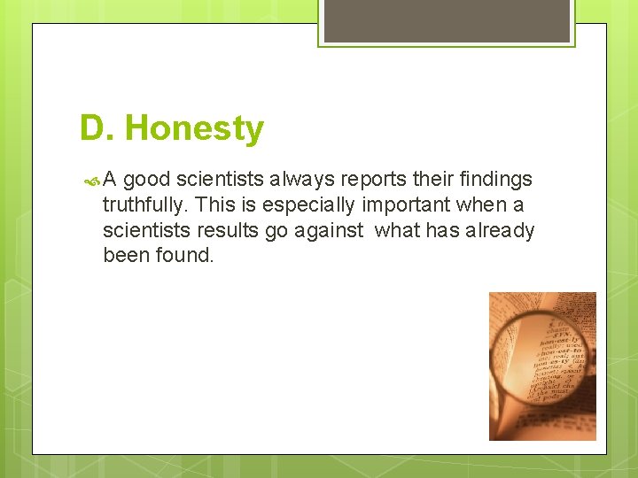 D. Honesty A good scientists always reports their findings truthfully. This is especially important