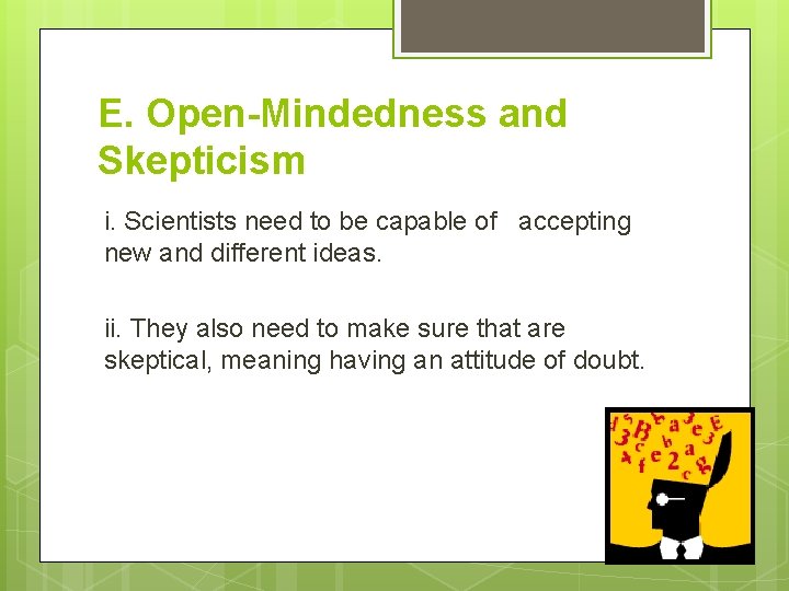 E. Open-Mindedness and Skepticism i. Scientists need to be capable of accepting new and