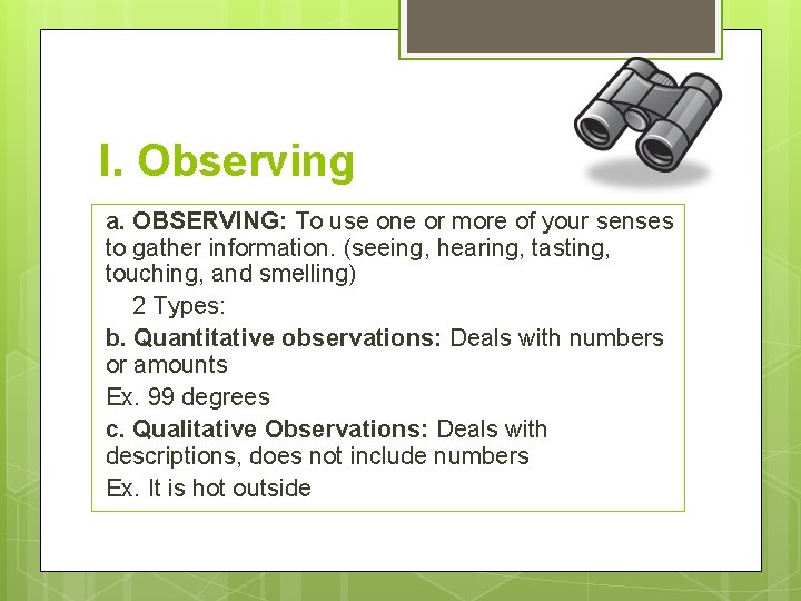 I. Observing a. OBSERVING: To use one or more of your senses to gather