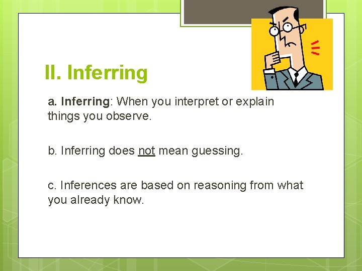 II. Inferring a. Inferring: When you interpret or explain things you observe. b. Inferring