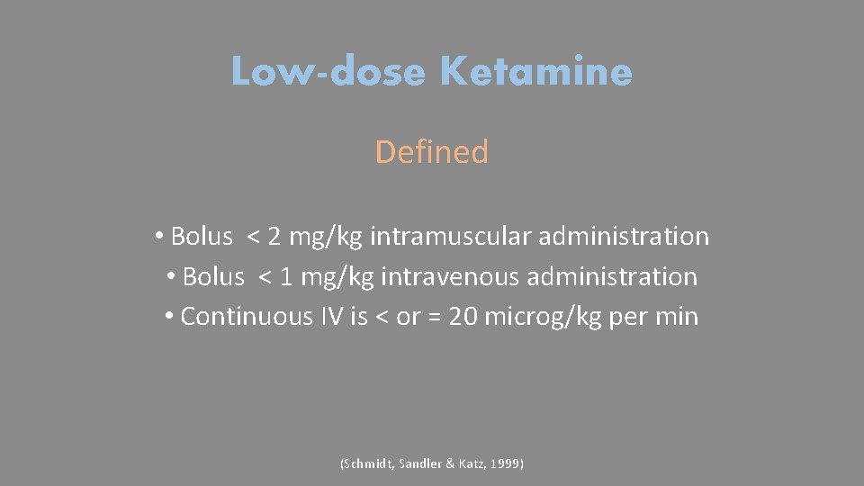 Low-dose Ketamine Defined • Bolus < 2 mg/kg intramuscular administration • Bolus < 1