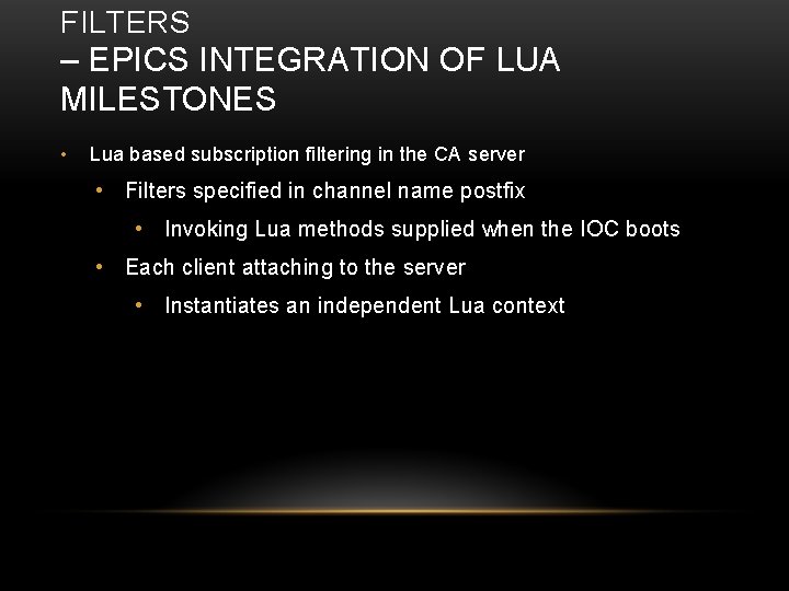 FILTERS – EPICS INTEGRATION OF LUA MILESTONES • Lua based subscription filtering in the