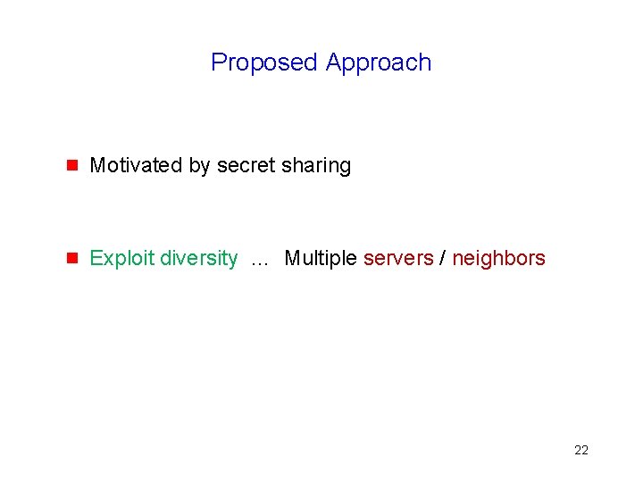 Proposed Approach g Motivated by secret sharing g Exploit diversity … Multiple servers /
