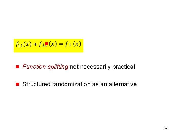 g g Function splitting not necessarily practical g Structured randomization as an alternative 34