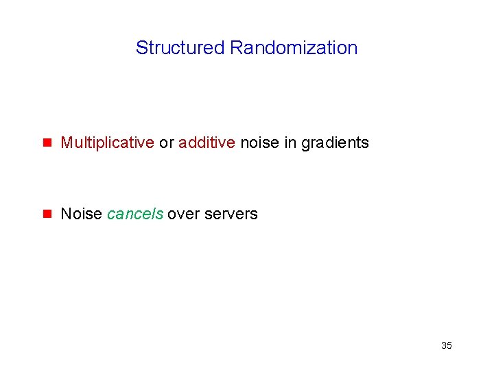 Structured Randomization g Multiplicative or additive noise in gradients g Noise cancels over servers