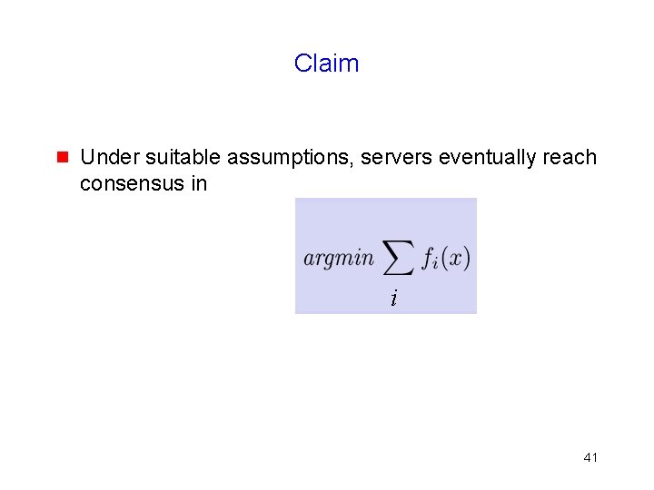 Claim g Under suitable assumptions, servers eventually reach consensus in i 41 