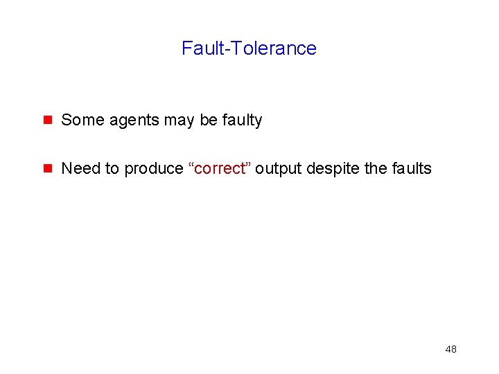 Fault-Tolerance g Some agents may be faulty g Need to produce “correct” output despite