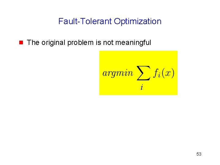 Fault-Tolerant Optimization g The original problem is not meaningful i 53 