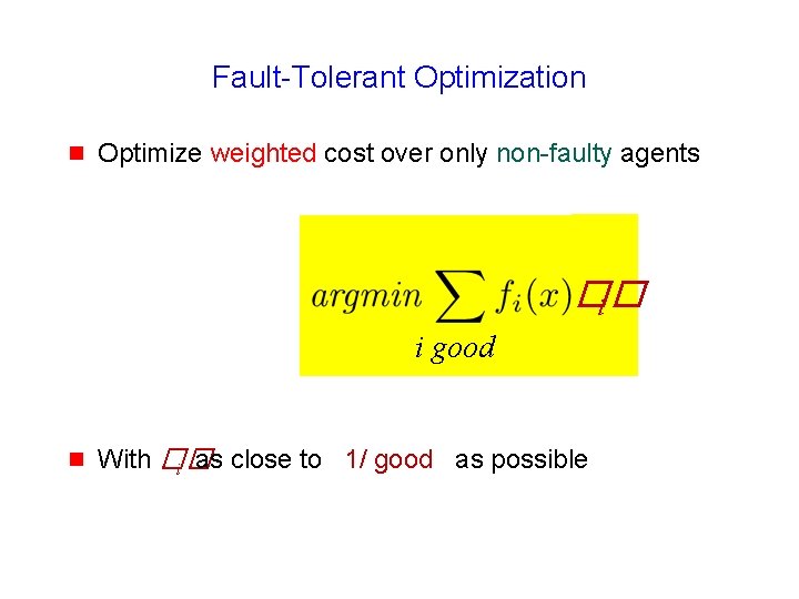 Fault-Tolerant Optimization g Optimize weighted cost over only non-faulty agents �� i i good