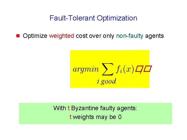 Fault-Tolerant Optimization g Optimize weighted cost over only non-faulty agents �� i i good