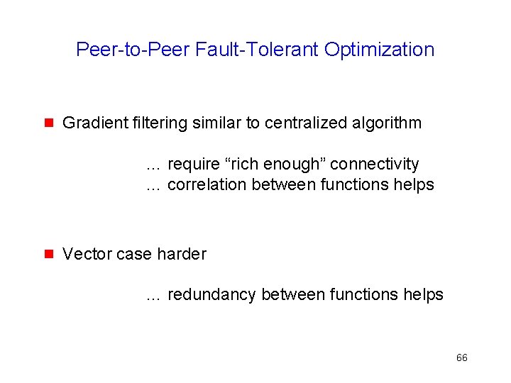 Peer-to-Peer Fault-Tolerant Optimization g Gradient filtering similar to centralized algorithm … require “rich enough”