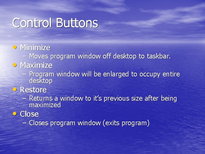 Control Buttons • Minimize – Moves program window off desktop to taskbar. • Maximize