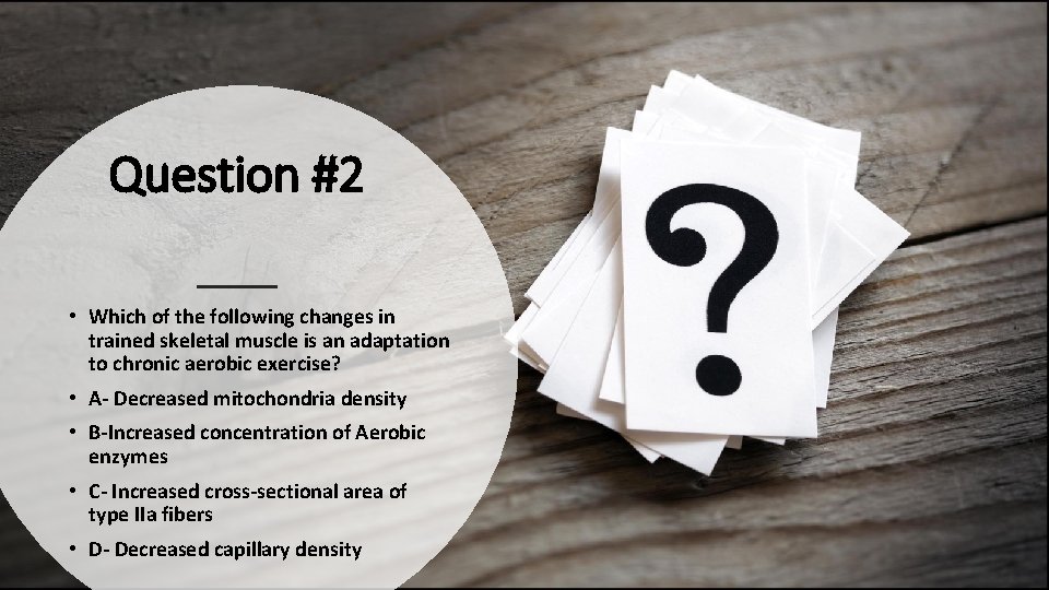 Question #2 • Which of the following changes in trained skeletal muscle is an