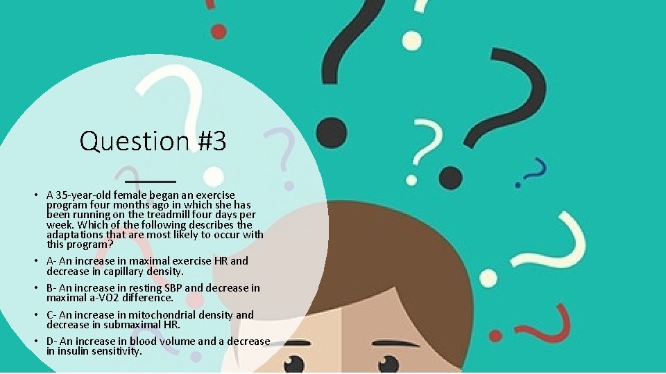 Question #3 • A 35 -year-old female began an exercise program four months ago