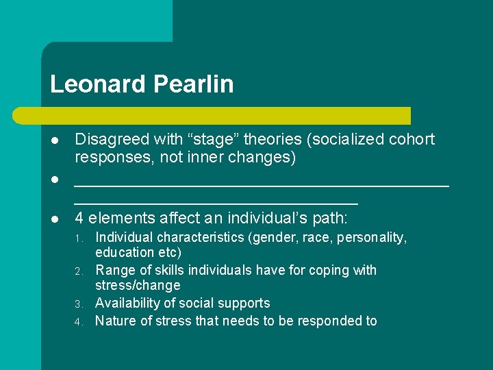 Leonard Pearlin l l l Disagreed with “stage” theories (socialized cohort responses, not inner