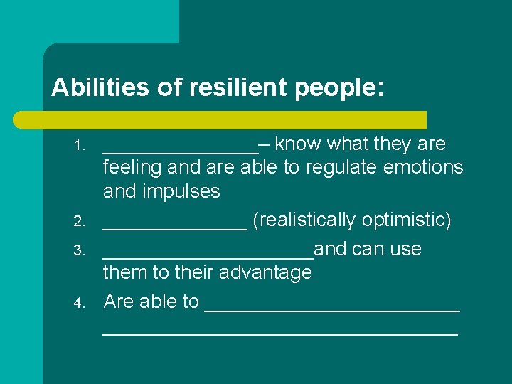 Abilities of resilient people: 1. 2. 3. 4. _______– know what they are feeling Abilities of resilient people: 1. 2. 3. 4. _______– know what they are feeling
