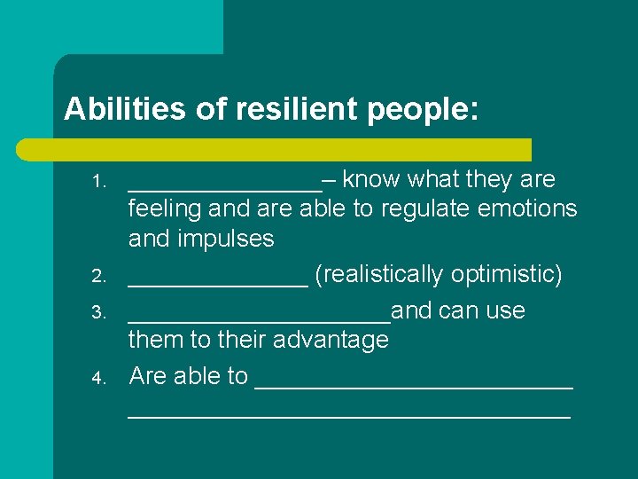 Abilities of resilient people: 1. 2. 3. 4. _______– know what they are feeling