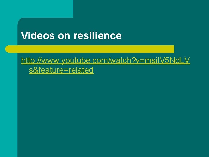 Videos on resilience http: //www. youtube. com/watch? v=msi. IV 5 Nd. LV s&feature=related 