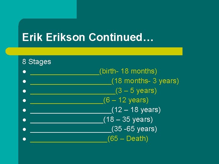 Erikson Continued… 8 Stages l _________(birth- 18 months) l __________(18 months- 3 years) l