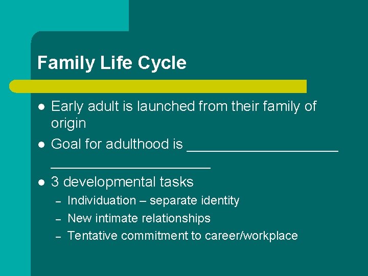 Family Life Cycle l l l Early adult is launched from their family of