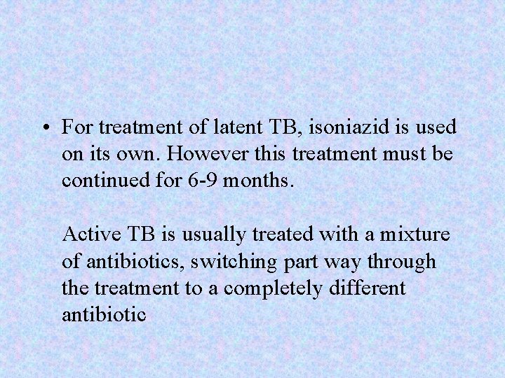  • For treatment of latent TB, isoniazid is used on its own. However