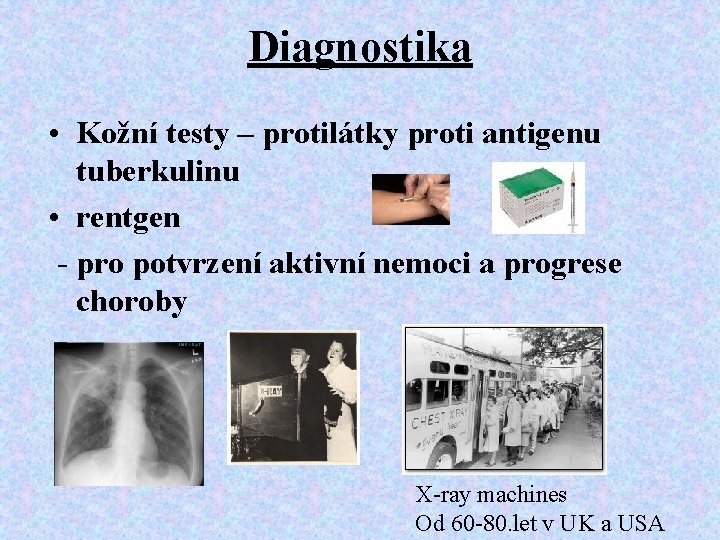 Diagnostika • Kožní testy – protilátky proti antigenu tuberkulinu • rentgen - pro potvrzení