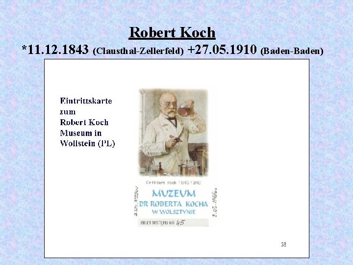 Robert Koch *11. 12. 1843 (Clausthal-Zellerfeld) +27. 05. 1910 (Baden-Baden) 