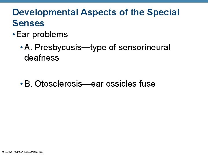 Developmental Aspects of the Special Senses • Ear problems • A. Presbycusis—type of sensorineural