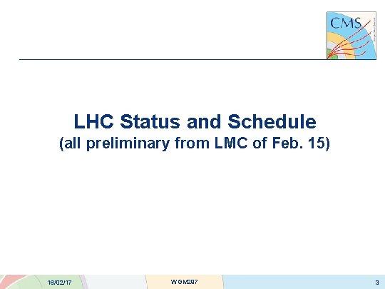LHC Status and Schedule (all preliminary from LMC of Feb. 15) 16/02/17 WGM 297