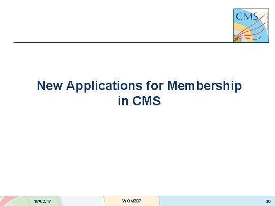 New Applications for Membership in CMS 16/02/17 WGM 297 30 